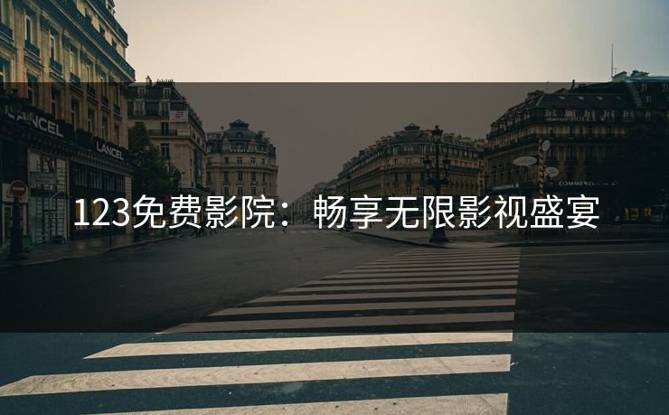123免费影院：畅享无限影视盛宴